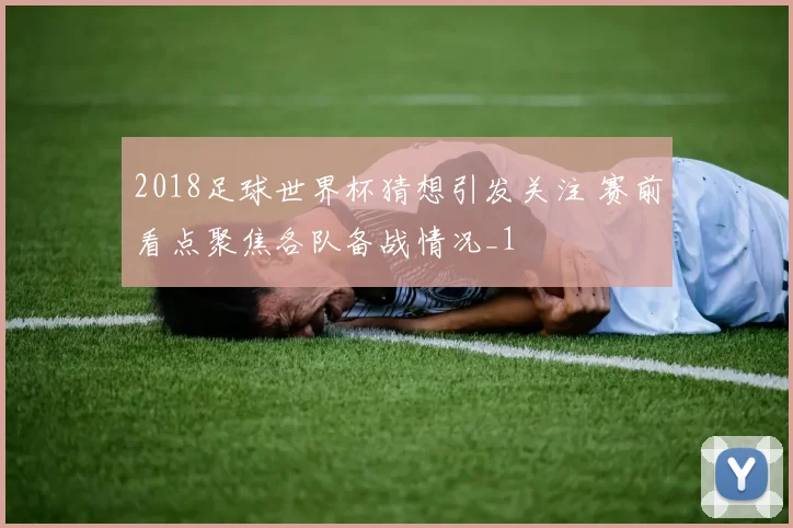 2018足球世界杯猜想引发关注 赛前看点聚焦各队备战情况_1