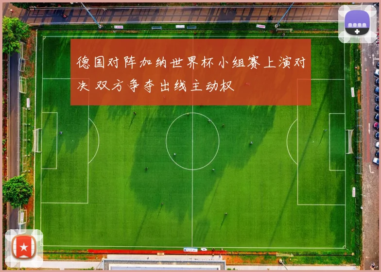 德国对阵加纳世界杯小组赛上演对决 双方争夺出线主动权