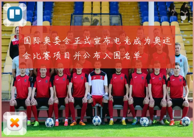 国际奥委会正式宣布电竞成为奥运会比赛项目并公布入围名单