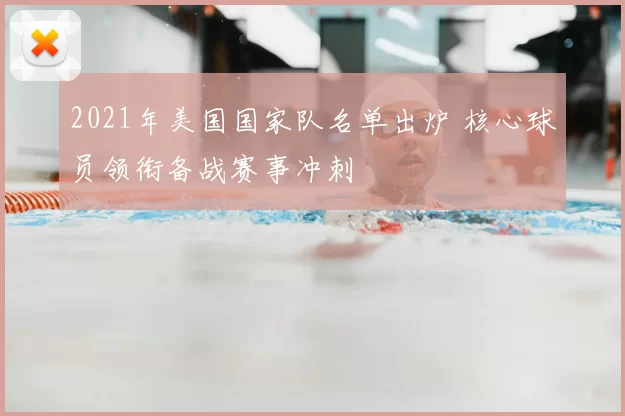 2021年美国国家队名单出炉 核心球员领衔备战赛事冲刺