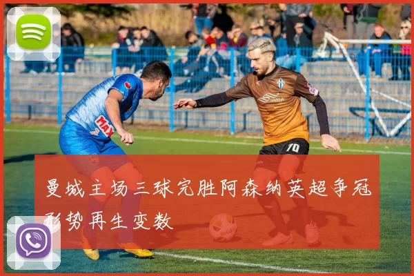 曼城主场三球完胜阿森纳英超争冠形势再生变数