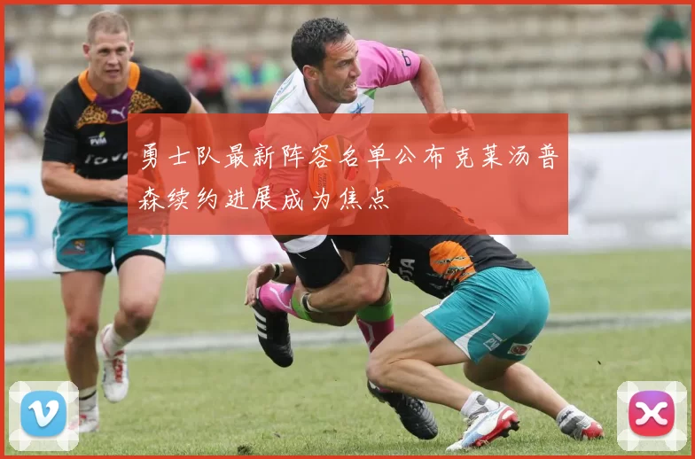 勇士队最新阵容名单公布克莱汤普森续约进展成为焦点