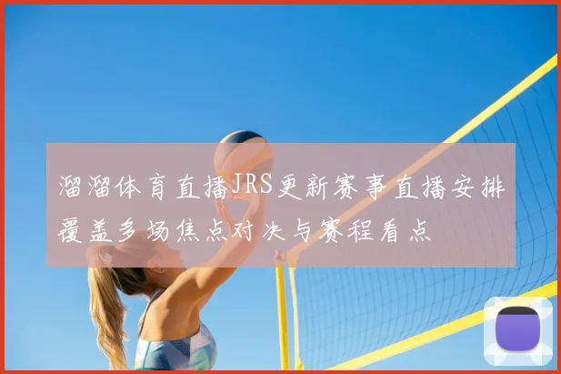 溜溜体育直播JRS更新赛事直播安排覆盖多场焦点对决与赛程看点